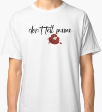 “don’t tell mama” Classic T-Shirt