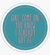 girl, come on. you know i already got it. - to all the boys i've loved before Sticker