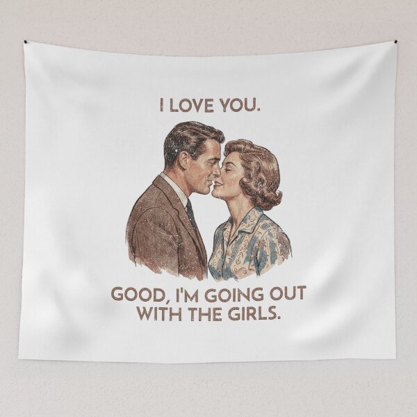 Item preview, I LOVE YOU - GOOD, NOW I'M GOING OUT WITH THE GIRLS. designed and sold by lovewhatyoudo.