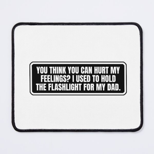 Item preview, You Think You Can Hurt My Feelings I Used To Hold The Flashlight For My Dad designed and sold by Dondonmart.