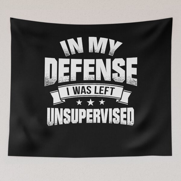 Item preview, In My Defense I Was Left Unsupervised | Sarcastic designed and sold by Cisic.