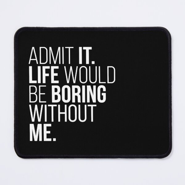 Item preview, Admit It. Life Would Be Boring Without Me. Confident Funny Personality Quote designed and sold by SofiBlair.