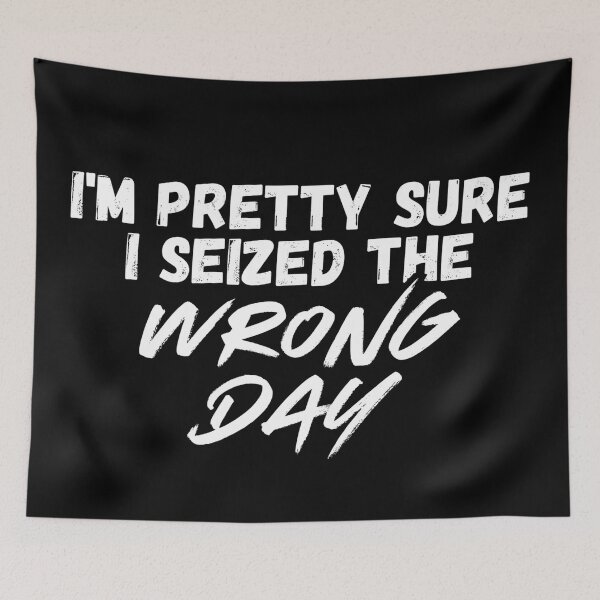 Item preview, I'm Pretty Sure I Seized The Wrong Day - Seize The Day designed and sold by Dondonmart.