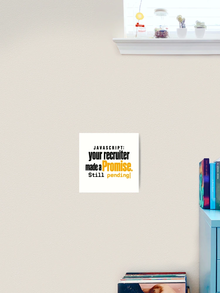 Thumbnail 2 of 3, Art Print, JavaScript Recruiter Promise Still Pending Funny Coding Typography designed and sold by ThreadQuirk.