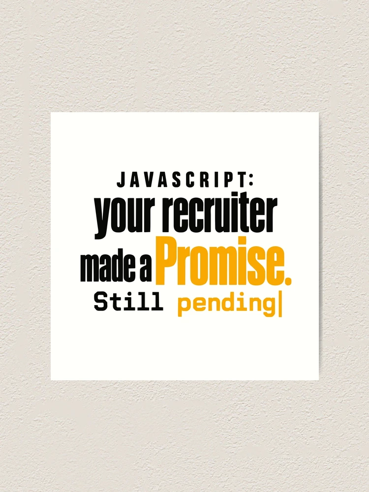 Thumbnail 1 of 3, Art Print, JavaScript Recruiter Promise Still Pending Funny Coding Typography designed and sold by ThreadQuirk.