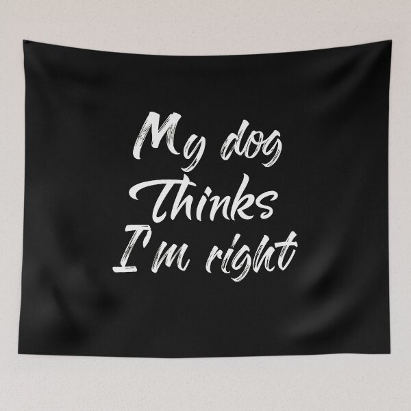 Item preview, My dog Thinks I'm right funny quote design designed and sold by OlyvieArt.