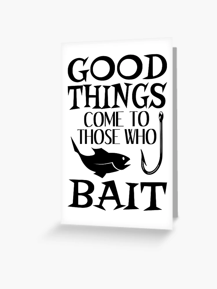 Good Things Come To Those Who Bait Greeting Card for Sale by coolfuntees