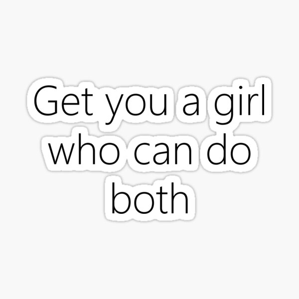 get-you-a-girl-who-can-do-both-sticker-for-sale-by-lngstr-redbubble