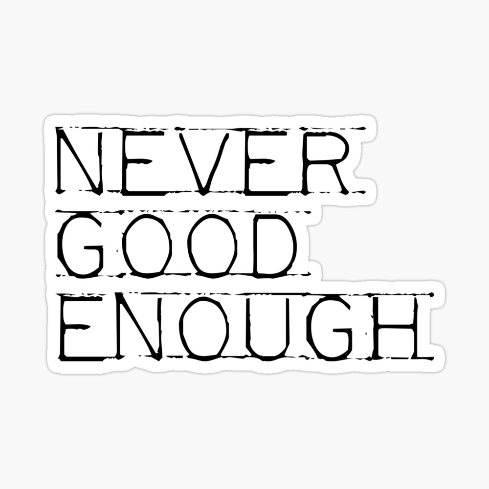 Never Good Enough Sticker By Didijuca Redbubble