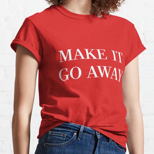 MAGA-Style Make It Go Away Classic T-Shirt