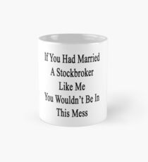 If You Had Married A Stockbroker Like Me You Wouldn't Be In This Mess Mug