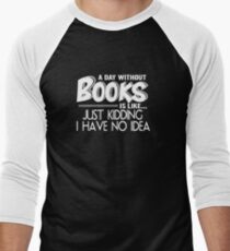 A Day Without Books Is Like - Funny Book Lover T Shirt Men's Baseball ¾ T-Shirt