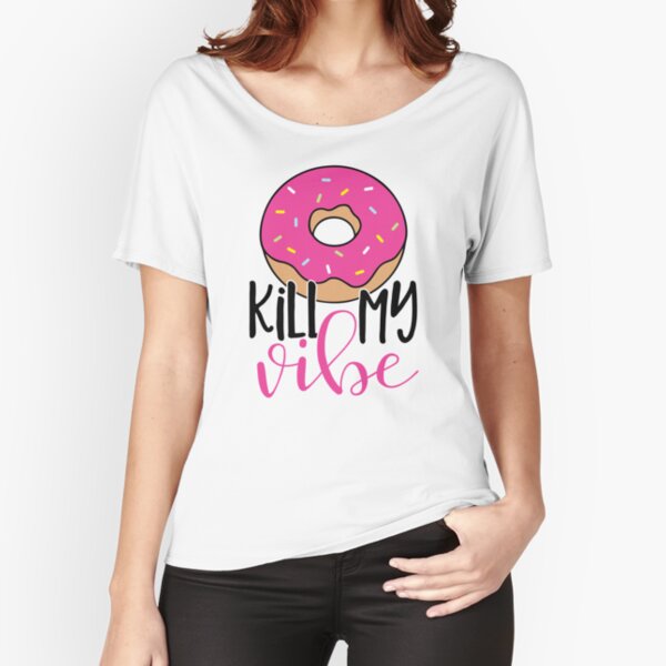 Donut kill my vibe Relaxed Fit T-Shirt