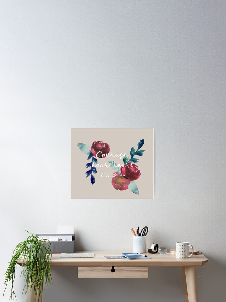 Courage, Dear Heart (Floral) {Poster} Courage, Dear Heart (Floral) {Poster}