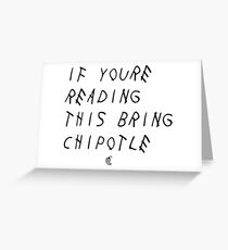 If your reading this bring chipotle Greeting Card