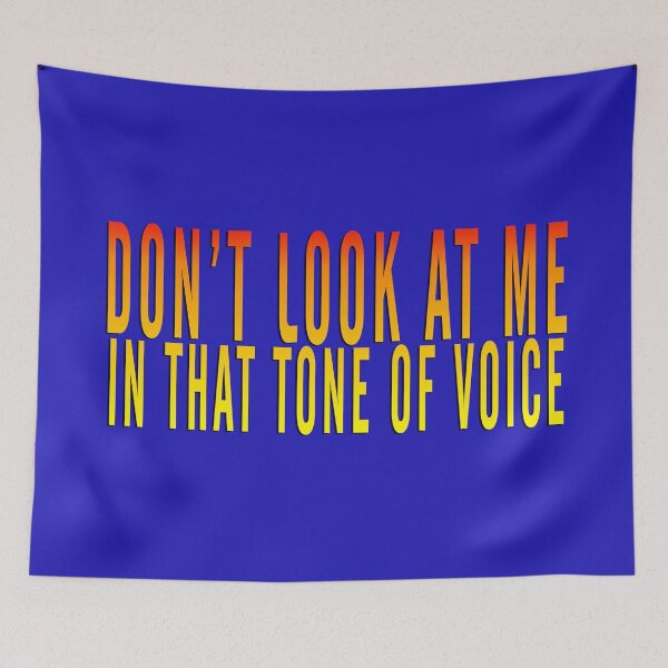 Item preview, DON'T LOOK AT ME IN THAT TONE OF VOICE designed and sold by StuWho.