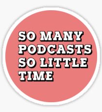 So Many Podcasts So Little Time Sticker