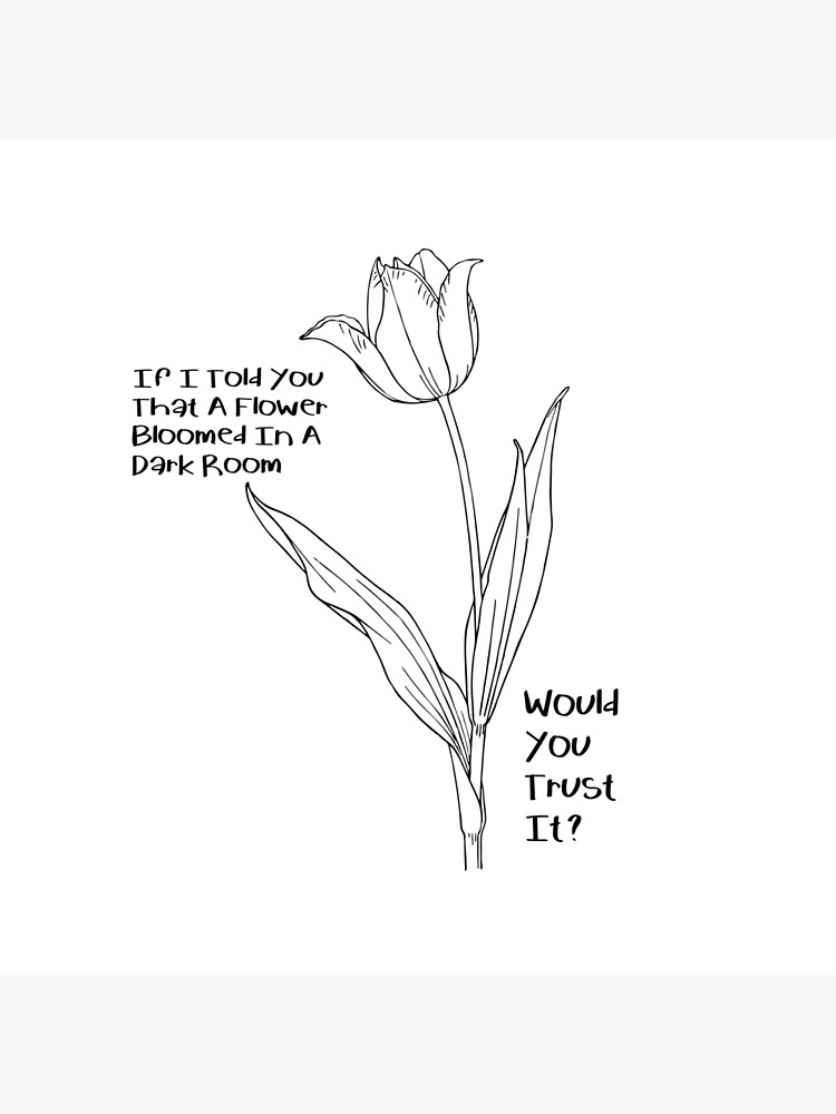 "If I Told You That A Flower Bloomed In A Dark Room, Would You Trust It?" Throw Pillow by