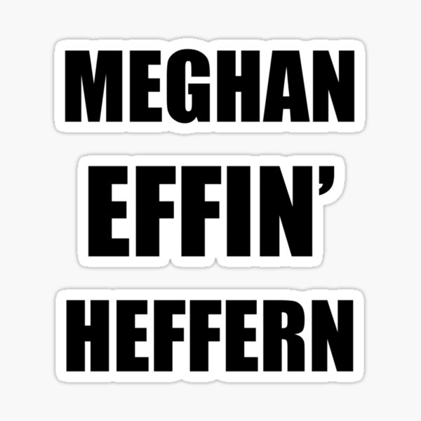 Meghan Effin' Heffern! Sticker