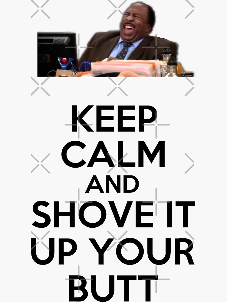 "Keep Calm and Shove it Up your Butt Stanley The Office" Sticker