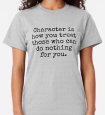 Character is how you treat those who can do nothing for you. Classic T-Shirt
