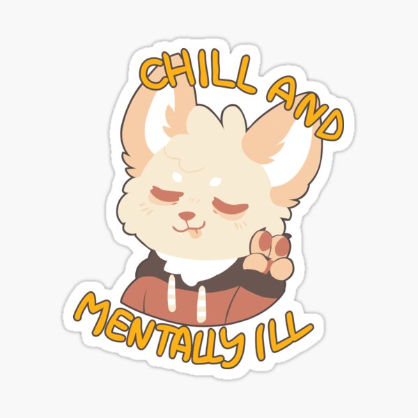 chill & mentally ill Sticker