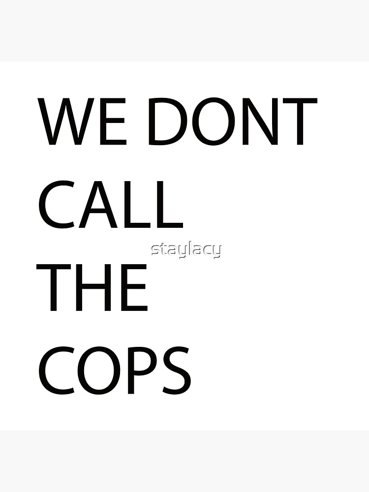 "we Dont Call The Cops" Sticker For Sale By Staylacy | Redbubble