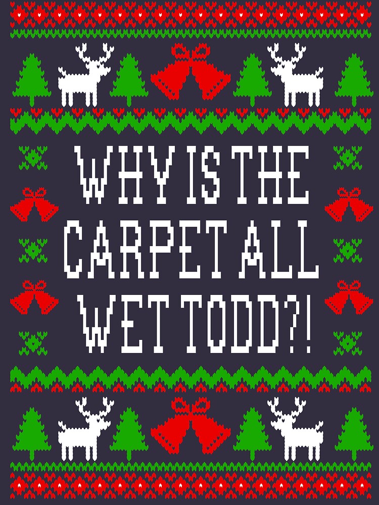Disover Why Is The Carpet All Wet Todd?! Christmas Vacation Quote - Ugly Christmas Sweater Style | Essential T-Shirt 