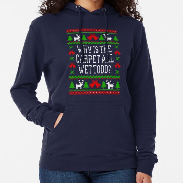 Why Is The Carpet All Wet Todd?! Christmas Vacation Quote - Ugly Christmas Sweater Style Lightweight Hoodie