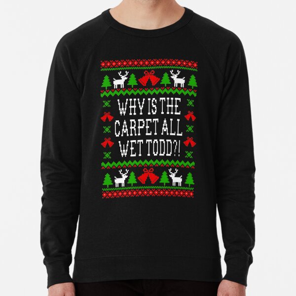 Why Is The Carpet All Wet Todd Christmas Vacation Quote Ugly