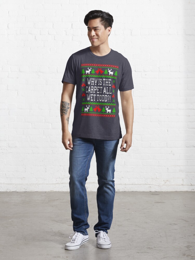 Discover Why Is The Carpet All Wet Todd?! Christmas Vacation Quote - Ugly Christmas Sweater Style | Essential T-Shirt 