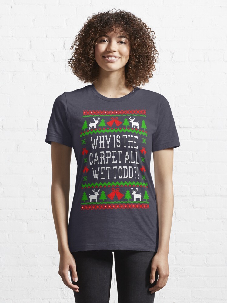 Disover Why Is The Carpet All Wet Todd?! Christmas Vacation Quote - Ugly Christmas Sweater Style | Essential T-Shirt 