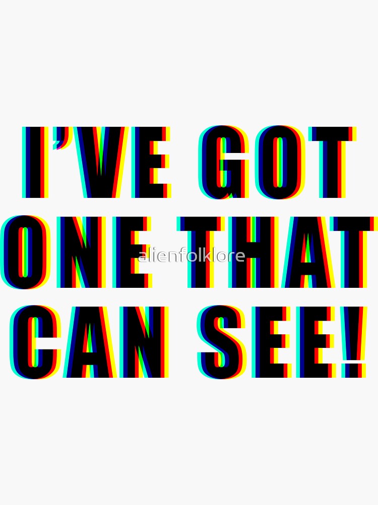 "I've Got One That Can See!" Sticker For Sale By Alienfolklore | Redbubble