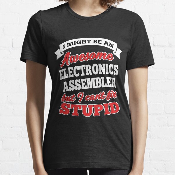Awesome Electronics Assembler But Can't Fix Stupid Essential T-Shirt