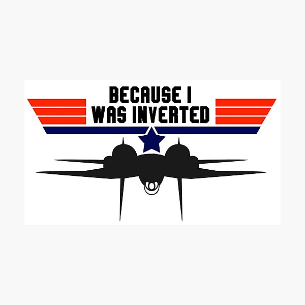 Top Gun Because I was Inverted Photographic Print