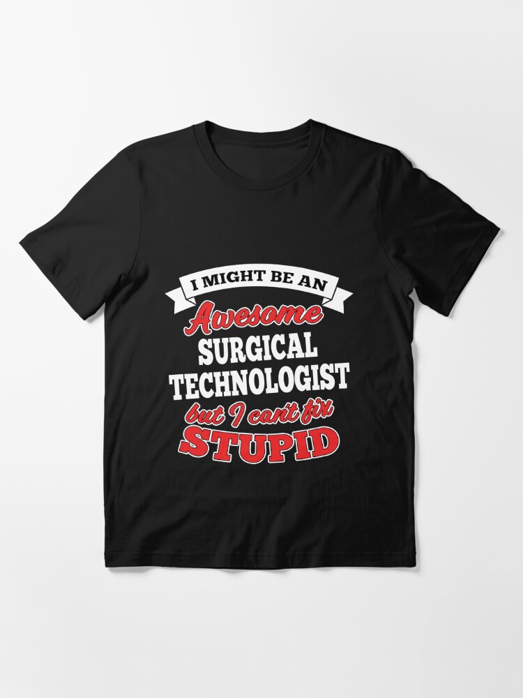 Alternate view of Awesome Surgical Technologist But Can't Fix Stupid Essential T-Shirt