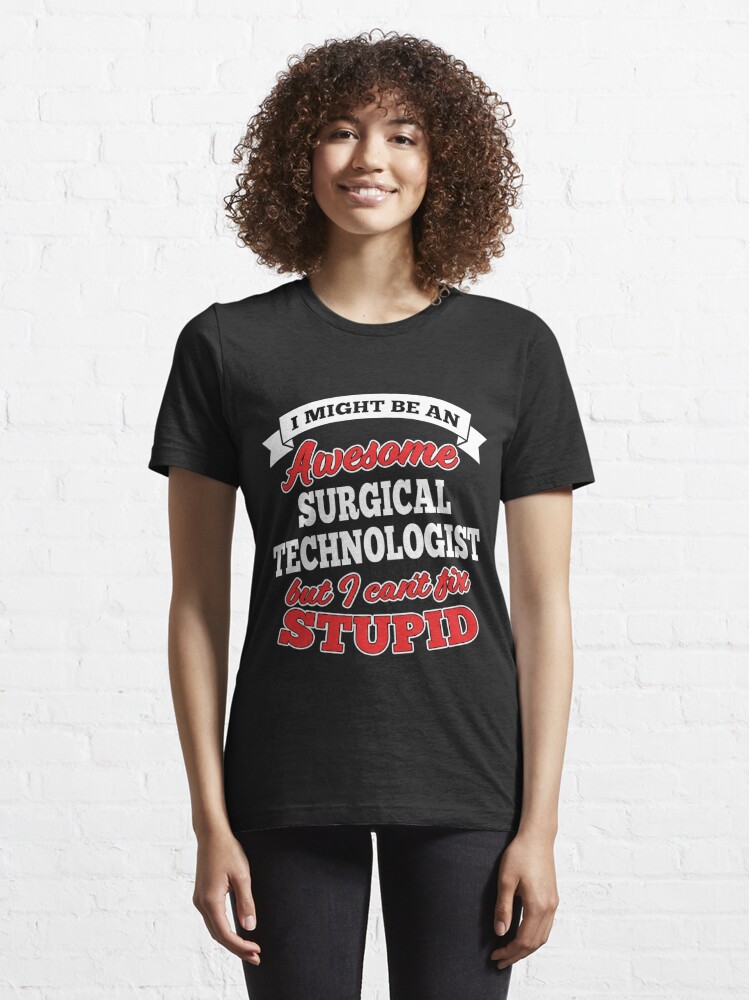 Alternate view of Awesome Surgical Technologist But Can't Fix Stupid Essential T-Shirt