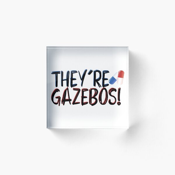 they're gazebos - it quote Acrylic Block