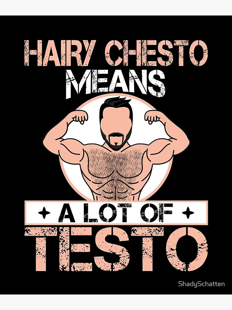 "Hairy Chest T shirt Hairy Chesto means a lot of Testo" Poster for