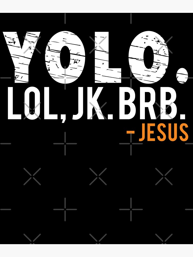 jesus yolo jk brb