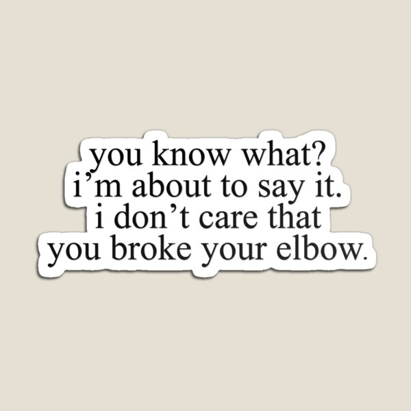 Vine Quote I Don T Care That You Broke Your Elbow Magnet By Electricgal Redbubble