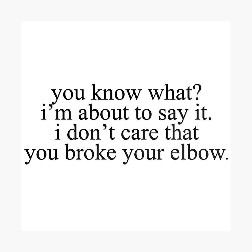 Vine Quote I Don T Care That You Broke Your Elbow Poster By Electricgal Redbubble