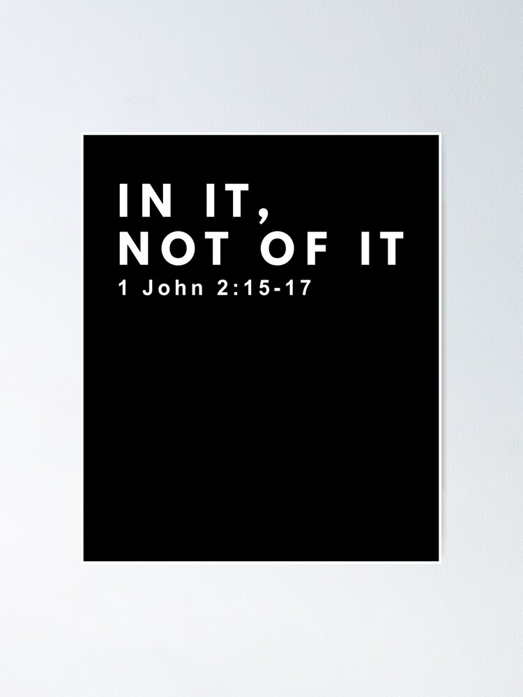 In It Not Of It Bible Christian 1 John 2 15 17 Verse Poster By Zot717 Redbubble