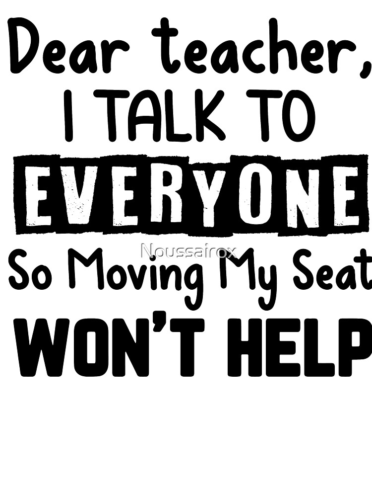 Dear Teacher I Talk To Everyone So Moving My Seat Shirt