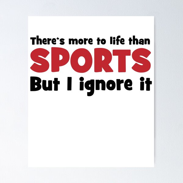 Item preview, There is more to life than sports but I ignore it designed and sold by Vectorqueen.