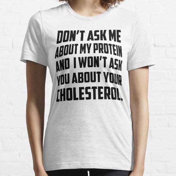 Don't Ask Me About My Protein And I Won't Ask You About Your Cholesterol, Funny Vegan Shirt, Vegetarian T-Shirt, Sarcastic Tee, Vegans Pride Essential T-Shirt