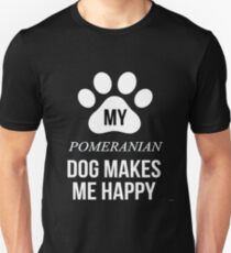 My Pomeranian Makes Me Happy - Gift For Pomeranian Parent Unisex T-Shirt