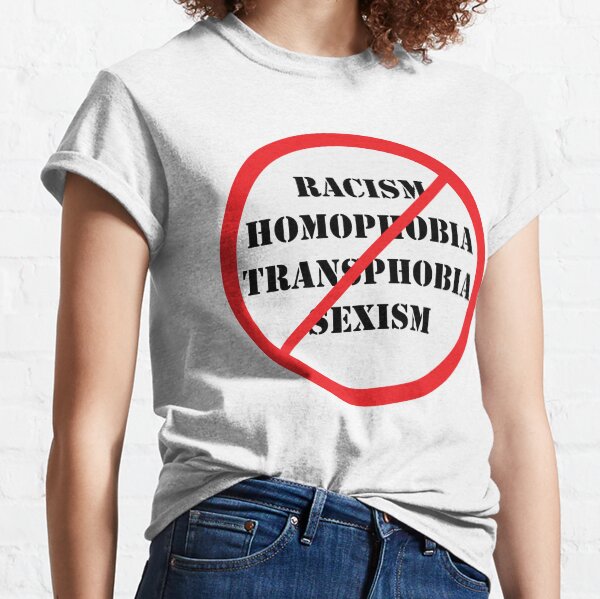 NO Racism, Homophobia, Transphobia, Sexism Classic T-Shirt