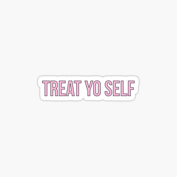 Treat Yo Self Stickers | Redbubble