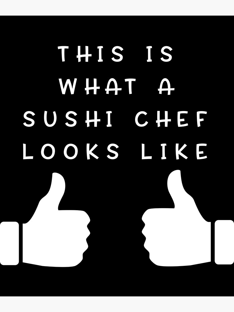 "THIS IS WHAT A SUSHI CHEF LOOKS LIKE" Poster for Sale by styleofpop